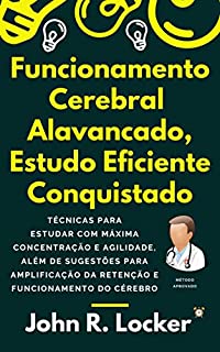 Livro Funcionamento Cerebral  Alavancado, Estudo Eficiente Conquistado: Técnicas para estudar com máxima concentração e agilidade, além de sugestões para amplificação da retenção e funcionamento do cérebro