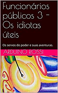Livro Funcionários públicos 3 - Os idiotas úteis: Os servos do poder e suas aventuras. (Portoghese Livro 21)