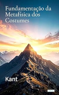 Fundamentação da Metafísica dos Costumes - Kant