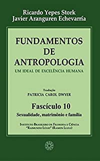 Livro Fundamentos de Antropologia - Fasciculo 10 - Sexualidade; matrimonio e familia - Um ideal de excelência humana