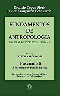 Livro Fundamentos de Antropologia - Fasciculo 8 - A felicidade e o sentido da vida - Um ideal de excelência humana