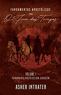 Livro FUNDAMENTOS APOSTÓLICOS PARA O FIM DOS TEMPOS: Volume 1 - Alinhamento Apostólico com Jerusalém