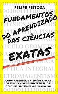 Fundamentos do aprendizado das Ciências Exatas: Para vestibulandos de Enem e Fuvest e alunos de Ensino médio e superior