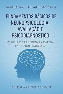 Livro Fundamentos básicos de Neuropsicologia, Avaliação e Psicodiagnóstico: Um guia de referência rápida para profissionais