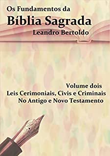 Livro Os Fundamentos da Bíblia Sagrada - Volume II: Leis Cerimoniais, Civis e Criminais. No Antigo e no Novo Testamento.
