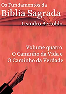 Livro Os Fundamentos da Bíblia Sagrada - Volume IV: O Caminho da Vida e o Caminho da Verdade