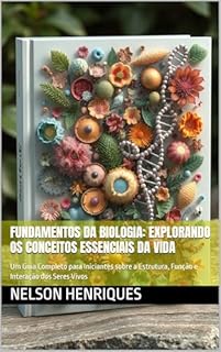 Livro Fundamentos da Biologia: Explorando os Conceitos Essenciais da Vida: Um Guia Completo para Iniciantes sobre a Estrutura, Função e Interação dos Seres Vivos
