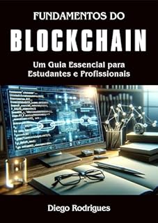 Livro FUNDAMENTOS DO BLOCKCHAIN: Um Guia Essencial para Estudantes e Desenvolvedores