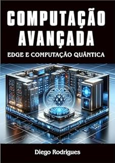 Livro FUNDAMENTOS DA COMPUTAÇÃO AVANÇADA: EDGE E QUANTUM COMPUTING