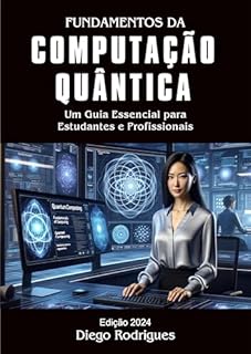 Livro FUNDAMENTOS DA COMPUTAÇÃO QUÂNTICA Ed. 2024: Um Guia Essencial para Estudantes e Profissionais