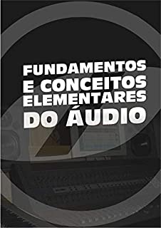 Livro FUNDAMENTOS E CONCEITOS ELEMENTARES DO ÁUDIO: CONCEITOS ELEMENTARES DO ÁUDIO