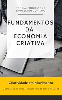 Livro Fundamentos da Economia Criativa: Teoria, Processos e Empreendedorismo: Criatividade em Movimento: Como a Economia Transforma Ideias em Valor
