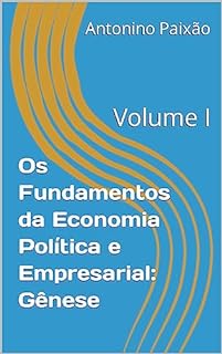 Livro Os Fundamentos da Economia Política e Empresarial: Gênese: Volume I