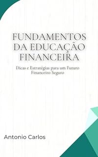 Livro Fundamentos da Educação Financeira: Dicas e Estratégias para um Futuro Financeiro Seguro (Economia Moderna: Série de Livros para Iniciantes e Profissionais)
