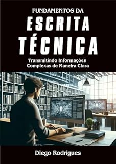 Livro FUNDAMENTOS DE ESCRITA TÉCNICA: Transmitindo Informações Complexas de Maneira Clara