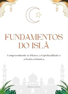 Livro Fundamentos do Islã: Compreendendo os Pilares, a Espiritualidade e a Prática Islâmica