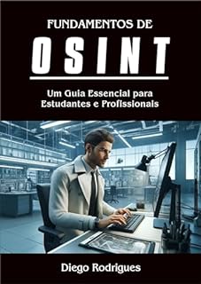 Livro FUNDAMENTOS DE OSINT: Um Guia Essencial para Estudantes e Profissionais