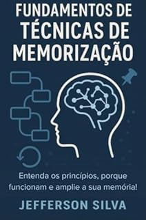 Livro Fundamentos de Técnicas de Memorização: Entenda os princípios, porque funcionam e amplie a sua memória! (Memória e Produtividade a Milhão)