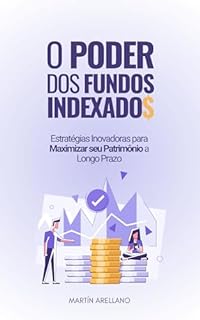 Livro O Poder dos Fundos Indexados: Estratégias Inovadoras para Maximizar seu Patrimônio a Longo Prazo (Finanças Pessoais e Riqueza Livro 2)
