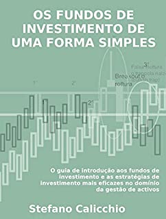 Livro OS FUNDOS DE INVESTIMENTO DE UMA FORMA SIMPLES. O guia de introdução aos fundos de investimento e as estratégias de investimento mais eficazes no domínio da gestão de activos.