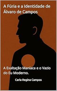 Livro A Fúria e a Identidade de Álvaro de Campos : A Exaltação Maníaca e o Vazio do Eu Moderno. (O Teatro da Mente: Uma Análise Psicanalítica de Pessoa e Seus Heterônimos Livro 3)
