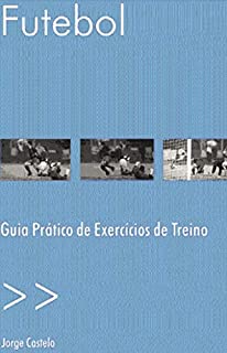 Futebol. Guia Prático de exercícios de treino