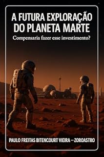 Livro A FUTURA EXPLORAÇÃO DO PLANETA MARTE: Compensaria Fazer Esse Investimento?