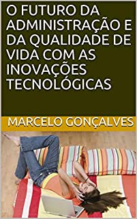 Livro O FUTURO DA ADMINISTRAÇÃO E DA QUALIDADE DE VIDA COM AS INOVAÇÕES TECNOLÓGICAS