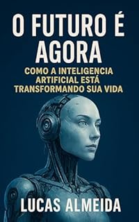 Livro O Futuro é Agora: Como a Inteligência Artificial Está Transformando Sua Vida