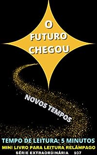 Livro O FUTURO JÁ CHEGOU: E OS NOVOS TEMPOS - 107 ÉRIE EXTRAORDINÁRIA