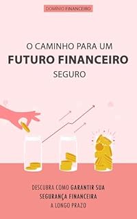 Livro COMO TER UM FUTURO FINANCEIRO SEGUIRO: Descubra Como Construir Riqueza e Garantir sua Segurança Financeira (Domínio Financeiro)