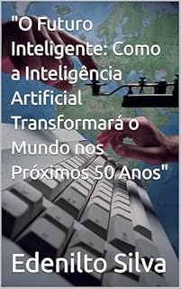 Livro "O Futuro Inteligente: Como a Inteligência Artificial Transformará o Mundo nos Próximos 50 Anos"