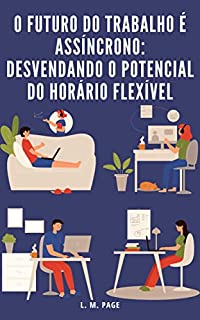 Livro O Futuro do Trabalho é Assíncrono: Desvendando o Potencial do Horário Flexível