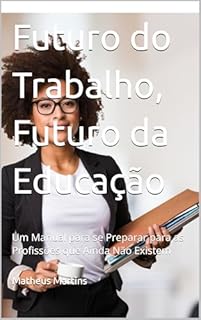 Livro Futuro do Trabalho, Futuro da Educação: Um Manual para se Preparar para as Profissões que Ainda Não Existem