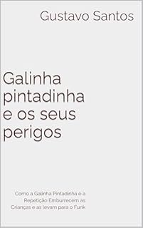 Livro Como a Galinha Pintadinha e a Repetição Emburrecem as Crianças e as levam para o Funk
