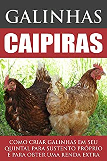 Galinhas Caipiras: Como criar galinhas em seu quintal para sustento próprio e para obter uma renda extra!