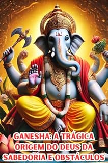 Livro Ganesha: A Trágica Origem do Deus da Sabedoria e Obstáculos
