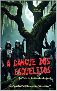 Livro A GANGUE DOS ESQUELETOS : [A Volta do Rio Oleoduto Ipojuca] ///Contos Bradockianos/// (/AGRESTE/FANTÁSTICO/)