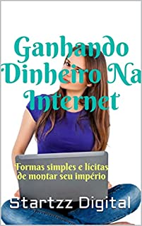 Livro Ganhando Dinheiro Na Internet: Formas Lícitas de Montar Seu Império