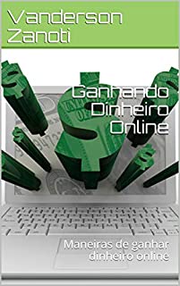 Ganhando Dinheiro Online:  Maneiras de ganhar dinheiro online