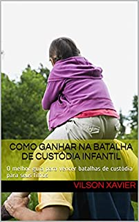 Livro Como ganhar na batalha de custódia infantil: O melhor guia para vencer batalhas de custódia para seus filhos