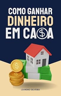 Livro Como Ganhar Dinheiro em Casa: Ideias e Estratégias Práticas para Transformar Sua Rotina em Lucros