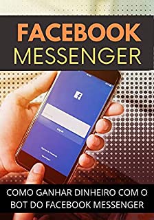 Como Ganhar Dinheiro Com Facebook Messenger: Aprenda a Ganhar Dinheiro Online Com Facebook