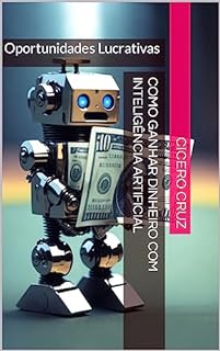 Livro Como Ganhar Dinheiro com Inteligência Artificial: Oportunidades Lucrativas