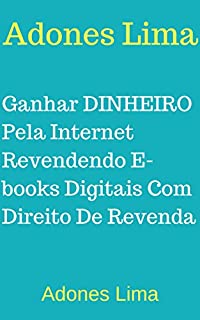 Livro Ganhar DINHEIRO Pela Internet Revendendo E-books Digitais Com Direito De Revenda: Gostaria de trabalhando em casa usando apenas um computador e uma conexão com a internet?