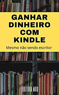 Livro Ganhar dinheiro na Kindle : mesmo não sendo escritor