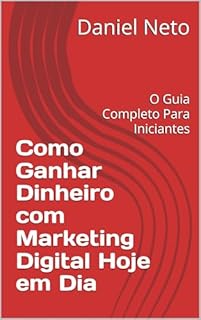 Livro Como Ganhar Dinheiro com Marketing Digital Hoje em Dia: O Guia Completo Para Iniciantes