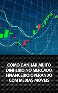 Livro COMO GANHAR MUITO DINHEIRO NO MERCADO FINANCEIRO OPERANDO COM MÉDIAS MÓVEIS