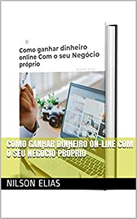 Como ganhar dinheiro on-line Com o seu Negócio próprio