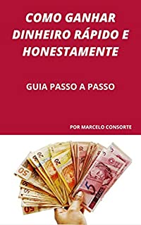 COMO GANHAR DINHEIRO RÁPIDO E HONESTAMENTE: GUIA PASSO A PASSO
